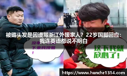 被薅头发是因谩骂浙江外援家人？22岁国脚回应：我连英语都说不明白