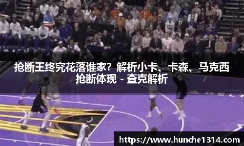 抢断王终究花落谁家？解析小卡、卡森、马克西抢断体现 - 查克解析